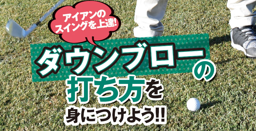 アイアンスイング上達 ダウンブローの打ち方を小川泰弘プロ解説 ゴルフサプリ