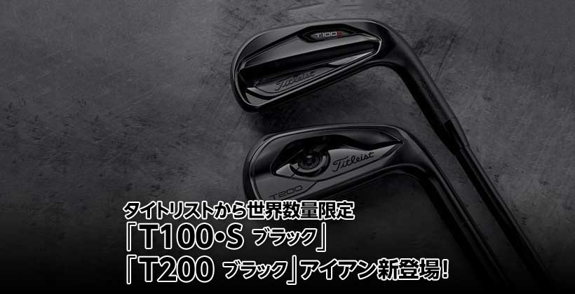 タイトリストから世界数量限定「T100・S ブラック」「T200 ブラック
