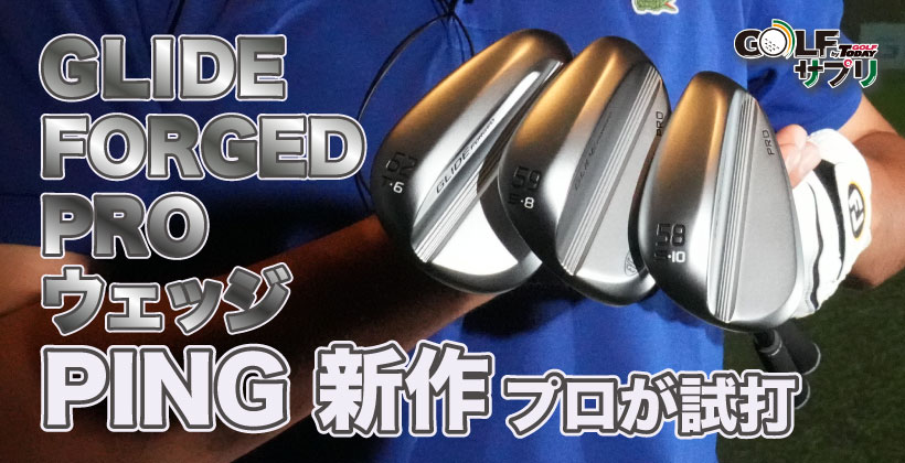 PING新作 GLIDE FORGED PROウェッジをプロが試打！｜ゴルフサプリ