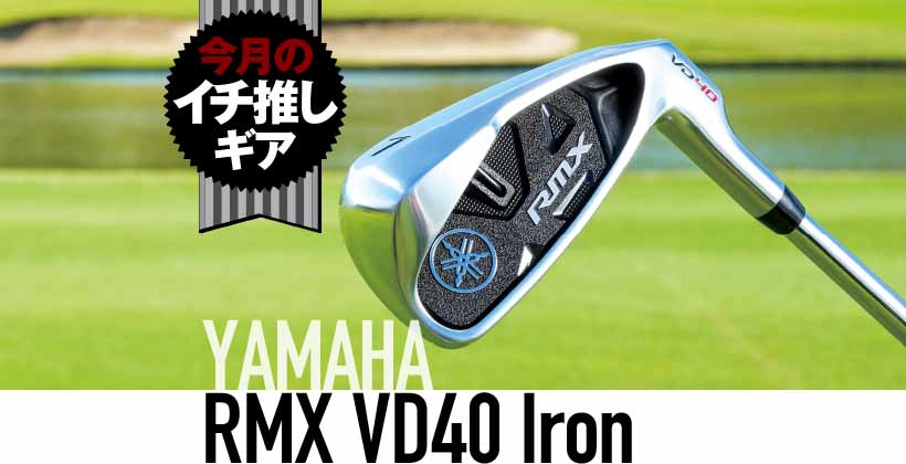 ドライバー並みの慣性モーメントでミスヒットを根絶するアイアン｜ヤマハ RMX VD40アイアン