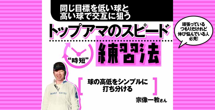 トップアマのゴルフ練習法 同じ目標を低い球と高い球で交互に狙う ゴルフサプリ