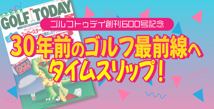 ゴルフトゥデイ600号企画