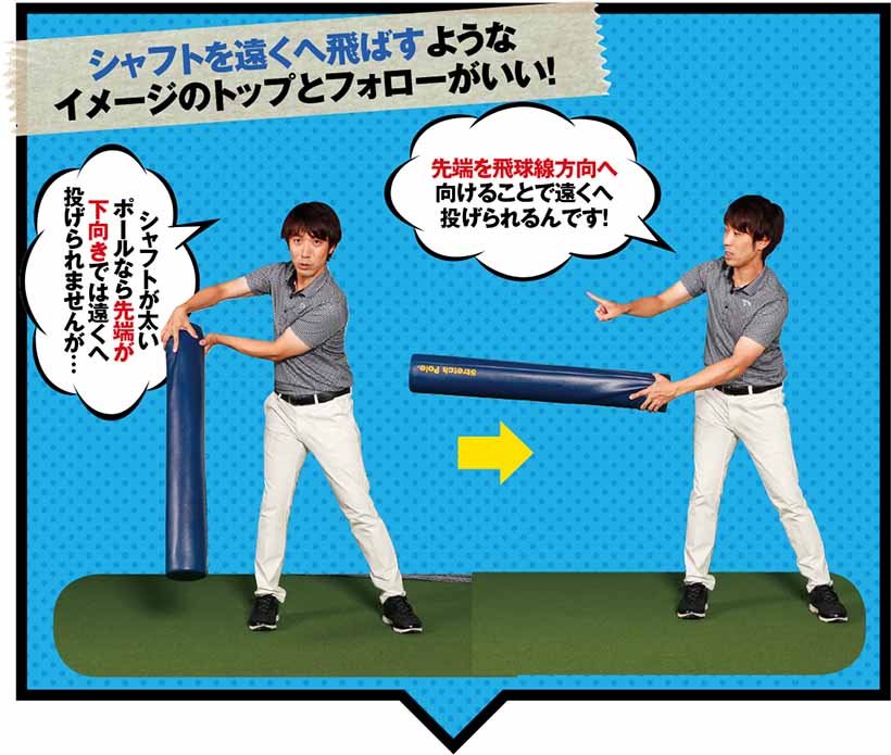 シャフトを遠くへ飛ばすようなイメージのトップとフォローがいい!